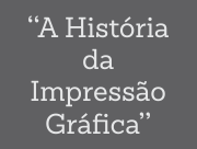 A História da Impressão Gráfica